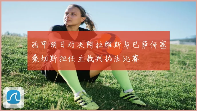 西甲明日对决阿拉维斯与巴萨何塞桑切斯担任主裁判执法比赛