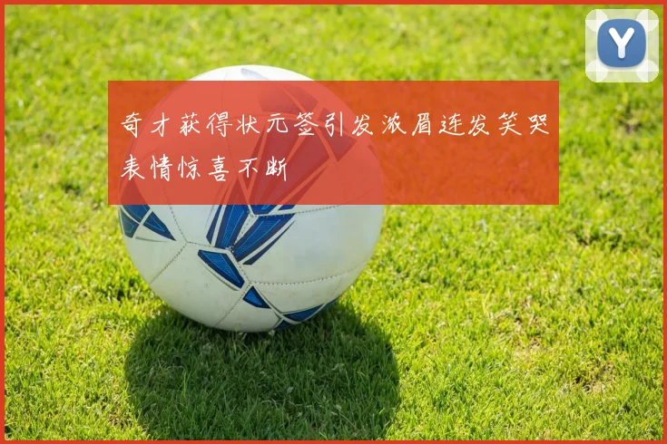 奇才获得状元签引发浓眉连发笑哭表情惊喜不断