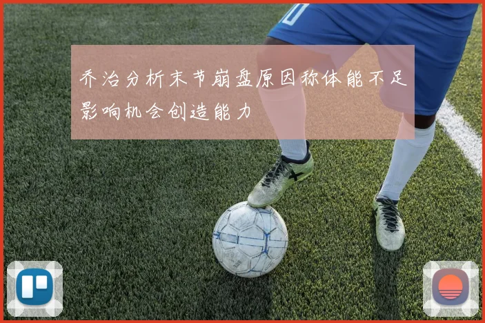 乔治分析末节崩盘原因称体能不足影响机会创造能力