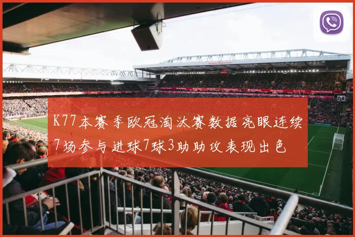 K77本赛季欧冠淘汰赛数据亮眼连续7场参与进球7球3助助攻表现出色